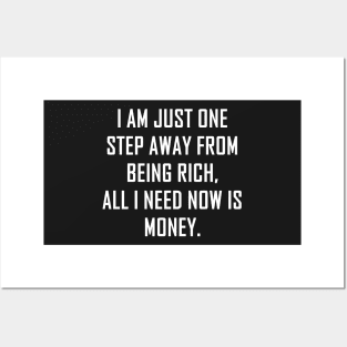 I Am Just One Step Away from Being Rich All I Need Now Is Money funny Posters and Art